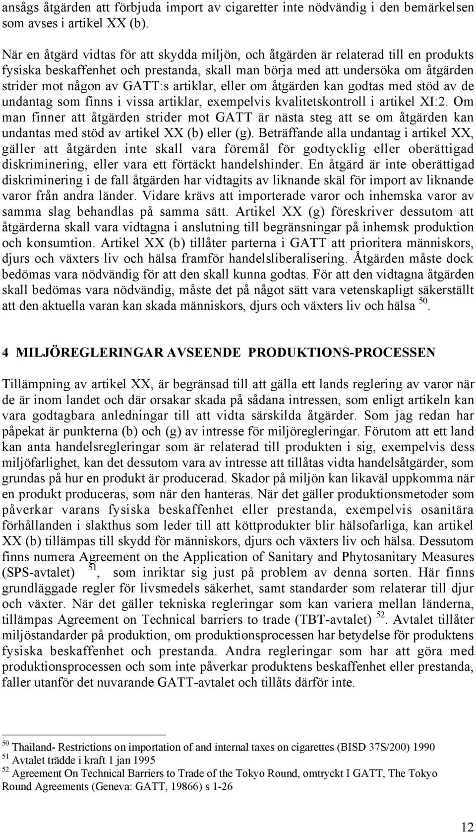 artiklar, eller om ŒtgŠrden kan godtas med stšd av de undantag som finns i vissa artiklar, exempelvis kvalitetskontroll i artikel XI:2.