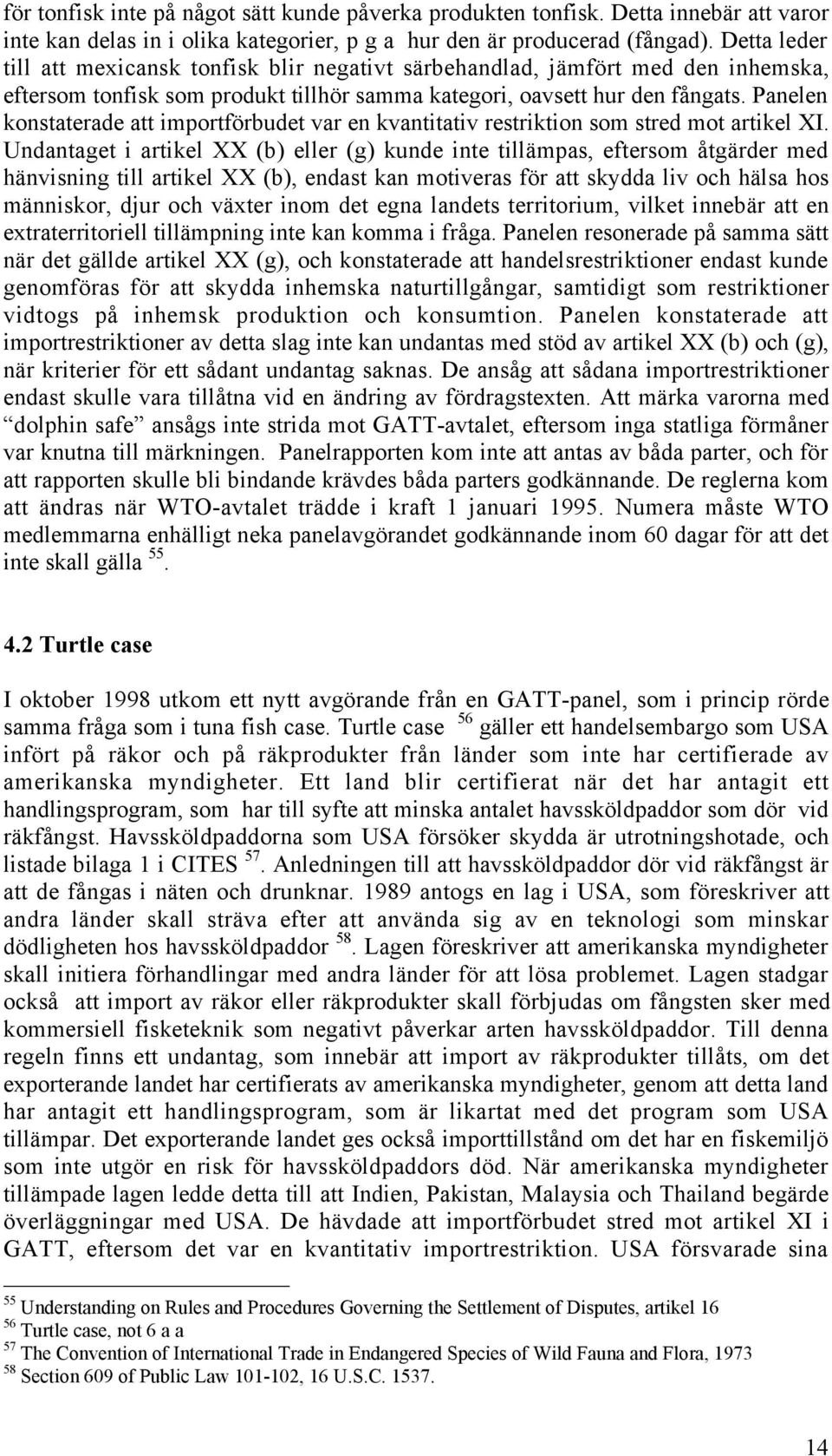 Panelen konstaterade att importfšrbudet var en kvantitativ restriktion som stred mot artikel XI.