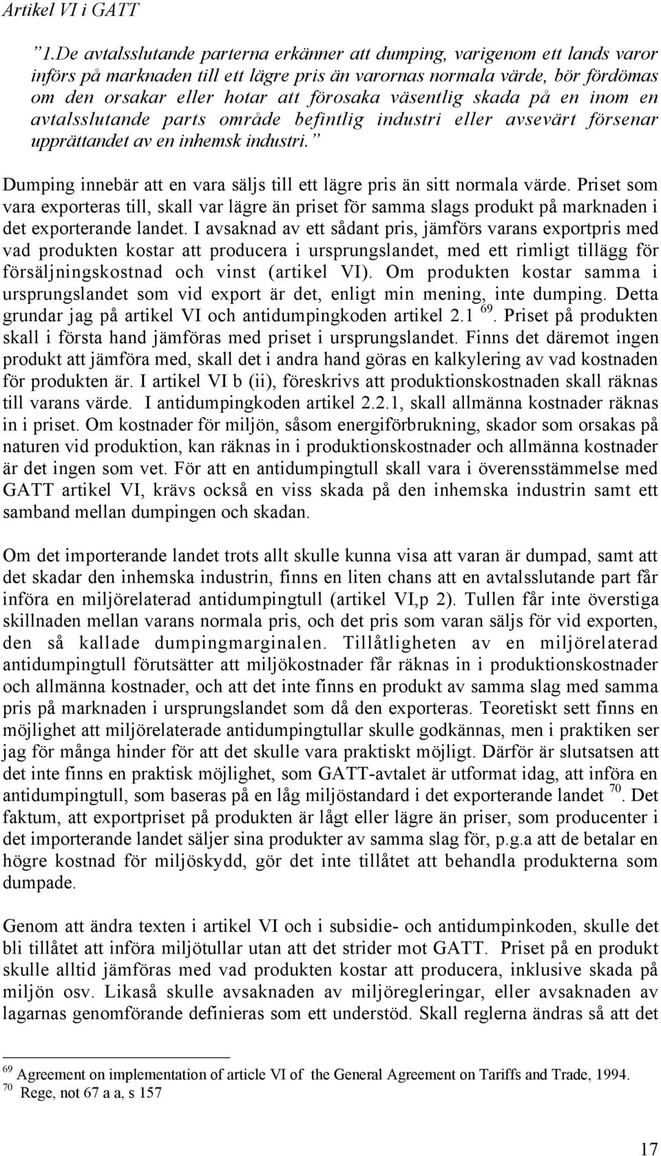 všsentlig skada pœ en inom en avtalsslutande parts omrœde befintlig industri eller avsevšrt fšrsenar uppršttandet av en inhemsk industri.