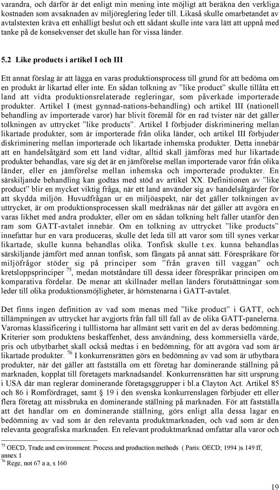 2 Like products i artikel I och III Ett annat fšrslag Šr att lšgga en varas produktionsprocess till grund fšr att bedšma om en produkt Šr likartad eller inte.