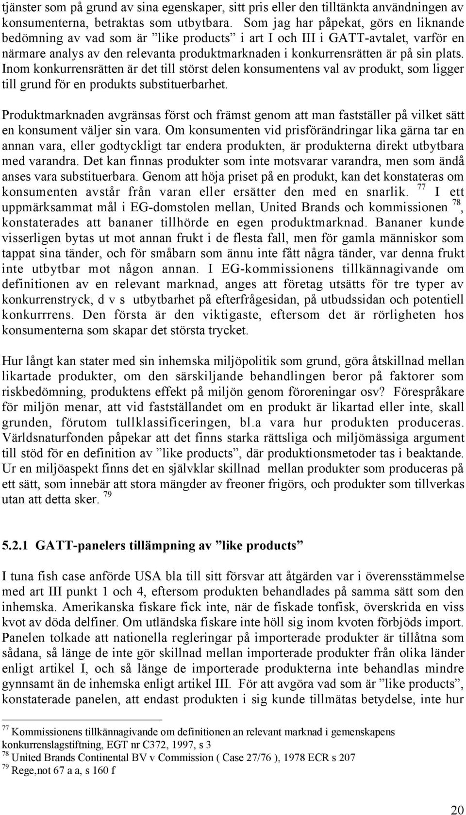 plats. Inom konkurrensrštten Šr det till stšrst delen konsumentens val av produkt, som ligger till grund fšr en produkts substituerbarhet.