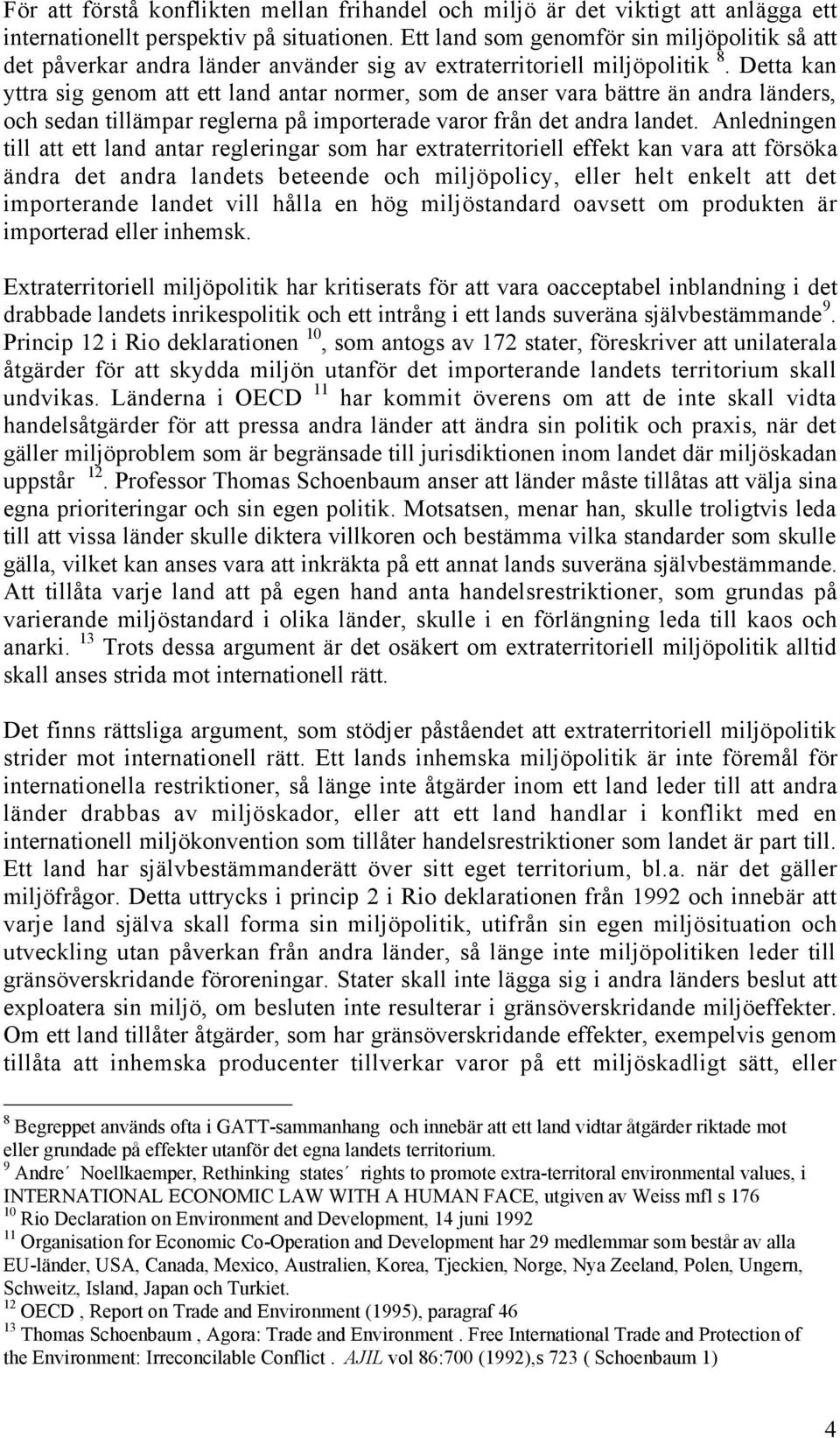 Detta kan yttra sig genom att ett land antar normer, som de anser vara bšttre Šn andra lšnders, och sedan tillšmpar reglerna pœ importerade varor frœn det andra landet.