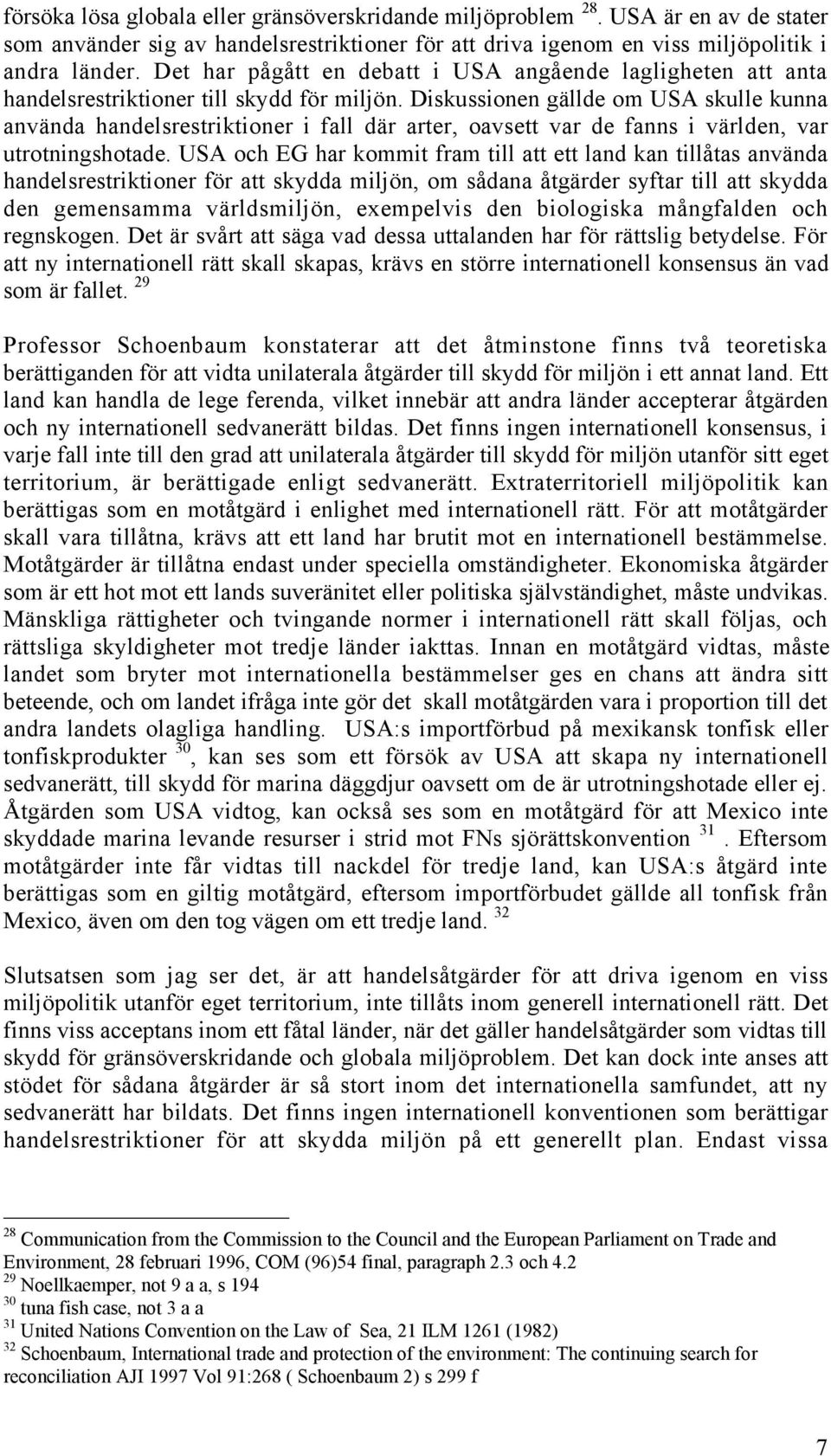 Diskussionen gšllde om USA skulle kunna anvšnda handelsrestriktioner i fall dšr arter, oavsett var de fanns i všrlden, var utrotningshotade.