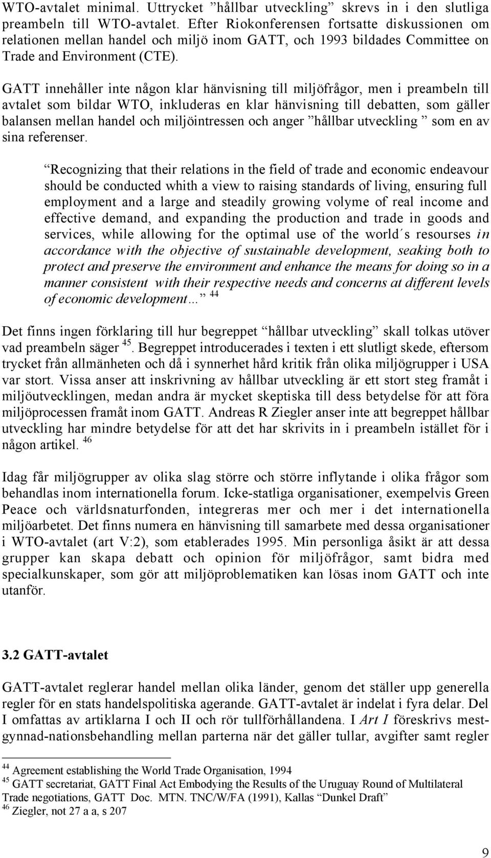 GATT innehœller inte nœgon klar hšnvisning till miljšfrœgor, men i preambeln till avtalet som bildar WTO, inkluderas en klar hšnvisning till debatten, som gšller balansen mellan handel och