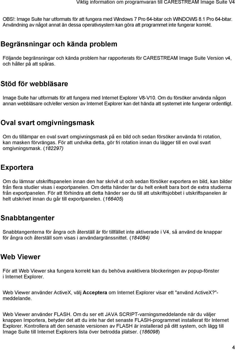 Begränsningar och kända problem Följande begränsningar och kända problem har rapporterats för CARESTREAM Image Suite Version v4, och håller på att spåras.