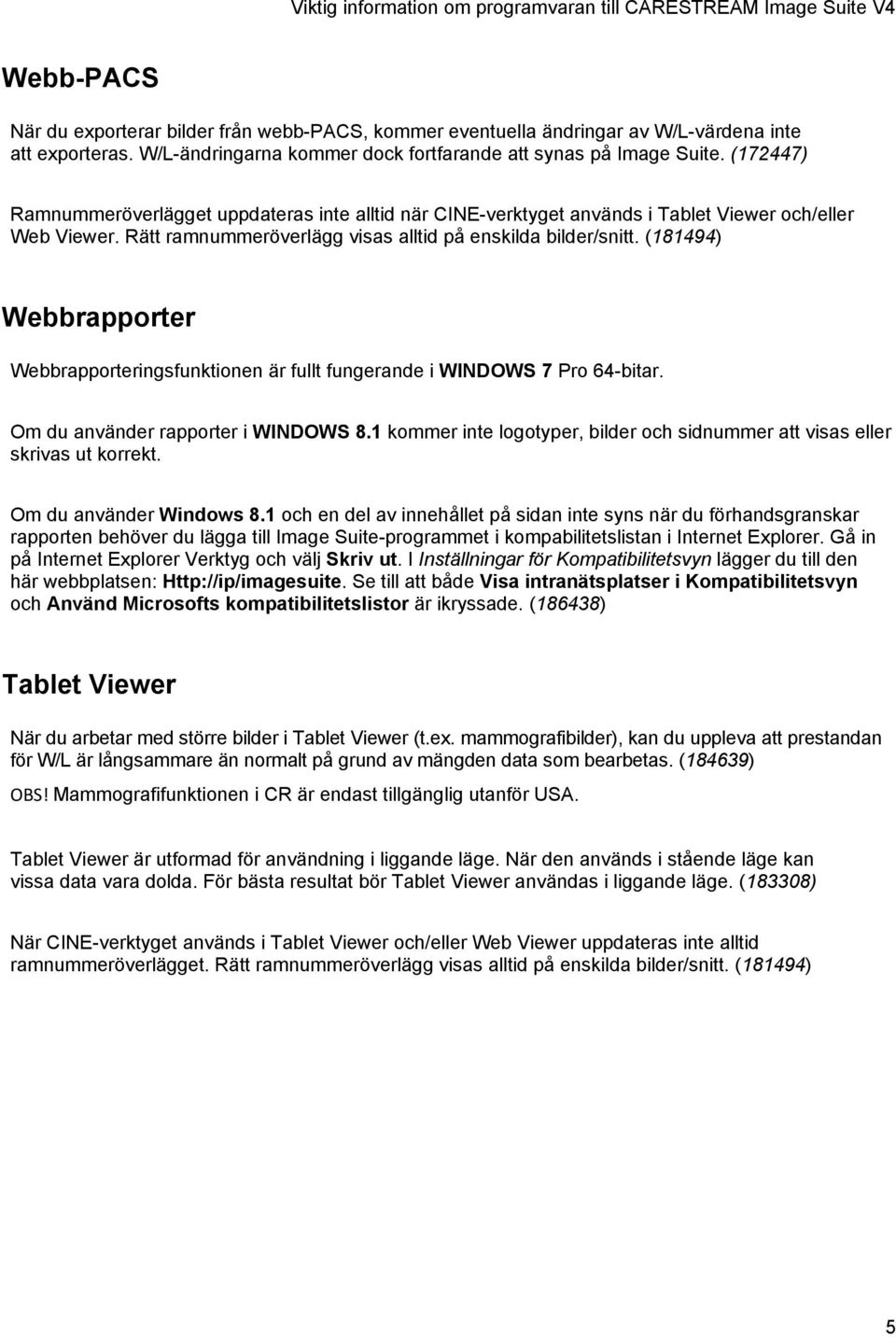 (181494) Webbrapporter Webbrapporteringsfunktionen är fullt fungerande i WINDOWS 7 Pro 64-bitar. Om du använder rapporter i WINDOWS 8.