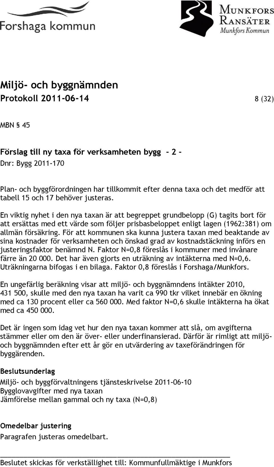 För att kommunen ska kunna justera taxan med beaktande av sina kostnader för verksamheten och önskad grad av kostnadstäckning införs en justeringsfaktor benämnd N.