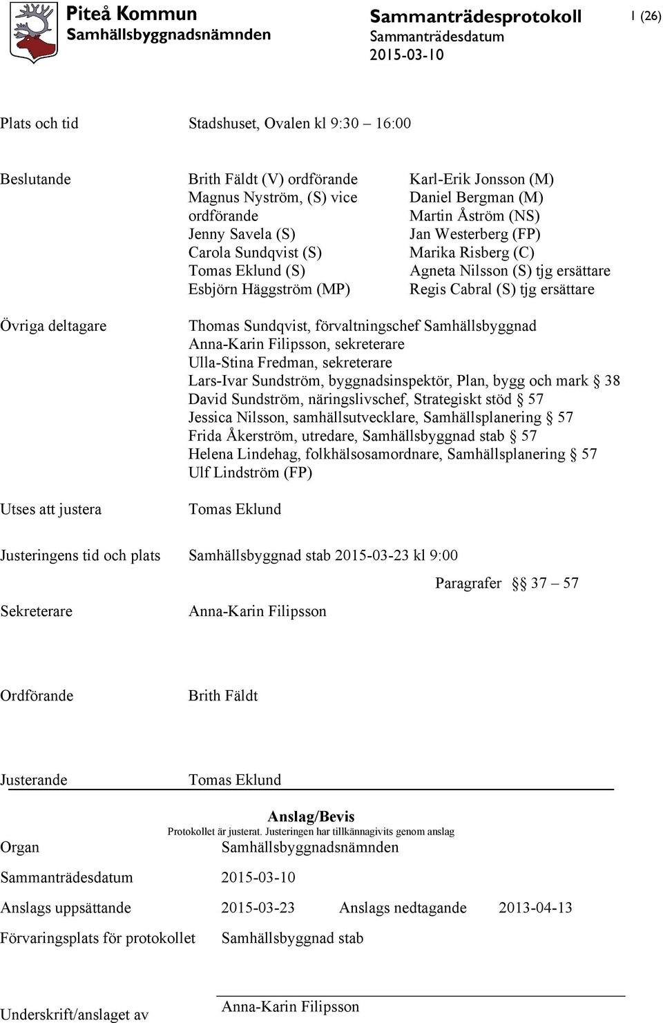 Thomas Sundqvist, förvaltningschef Samhällsbyggnad Anna-Karin Filipsson, sekreterare Ulla-Stina Fredman, sekreterare Lars-Ivar Sundström, byggnadsinspektör, Plan, bygg och mark 38 David Sundström,