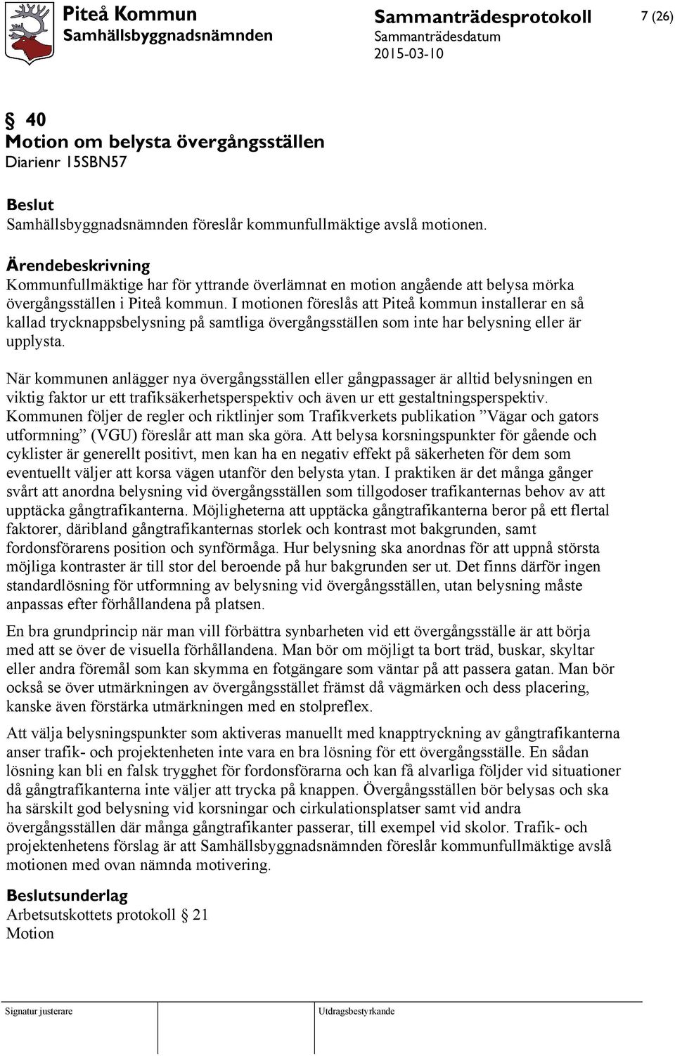 I motionen föreslås att Piteå kommun installerar en så kallad trycknappsbelysning på samtliga övergångsställen som inte har belysning eller är upplysta.