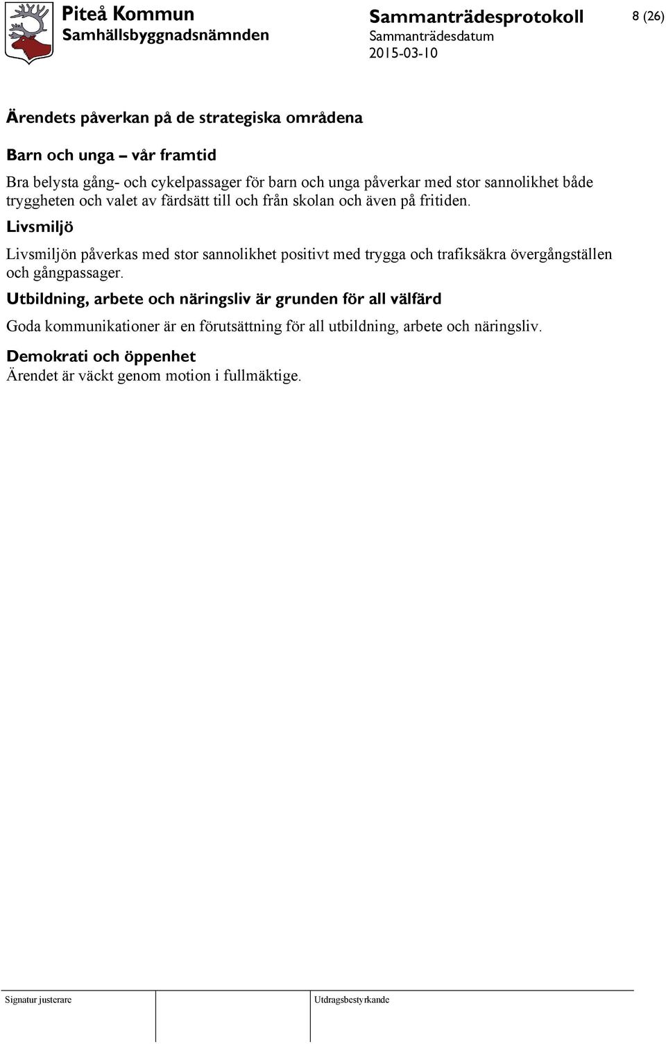 Livsmiljö Livsmiljön påverkas med stor sannolikhet positivt med trygga och trafiksäkra övergångställen och gångpassager.