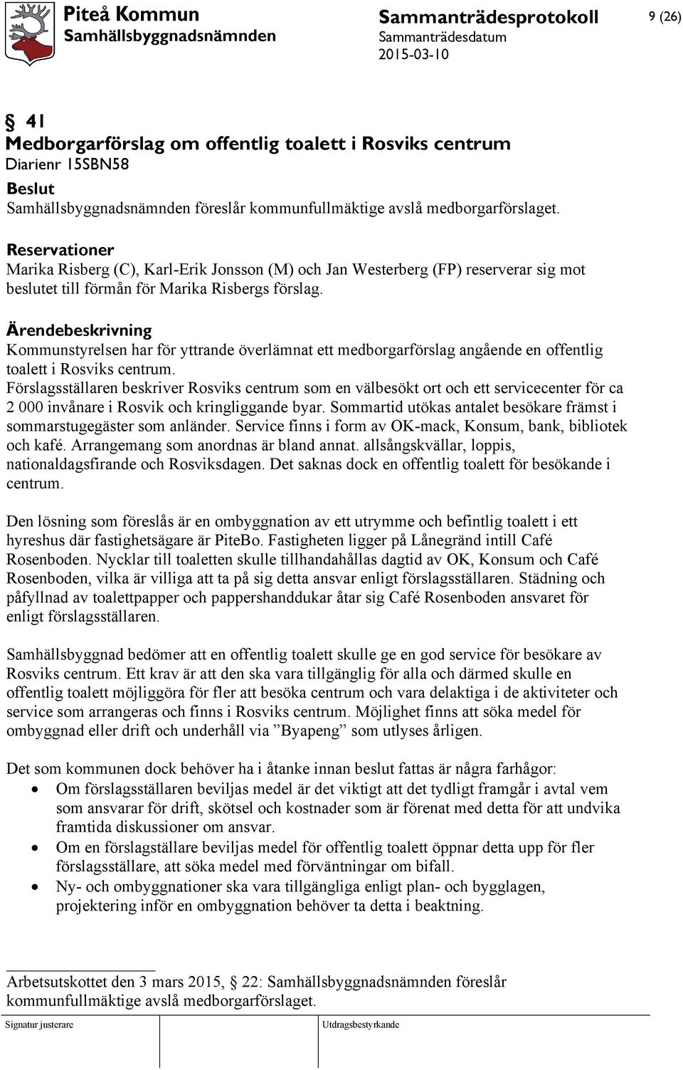 Kommunstyrelsen har för yttrande överlämnat ett medborgarförslag angående en offentlig toalett i Rosviks centrum.
