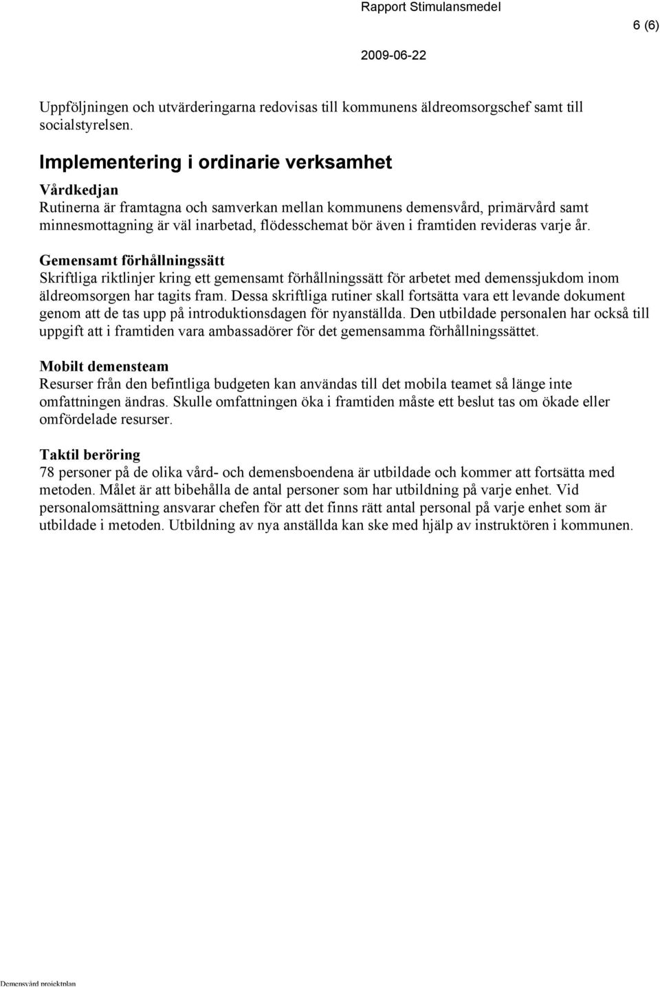 framtiden revideras varje år. Gemensamt förhållningssätt Skriftliga riktlinjer kring ett gemensamt förhållningssätt för arbetet med demenssjukdom inom äldreomsorgen har tagits fram.