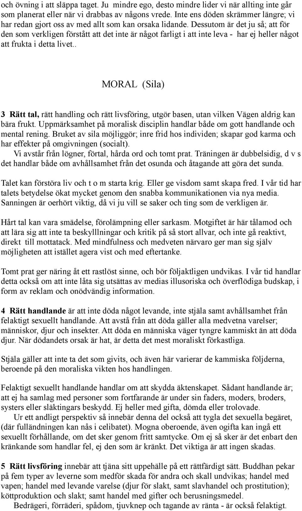 Dessutom är det ju så; att för den som verkligen förstått att det inte är något farligt i att inte leva - har ej heller något att frukta i detta livet.