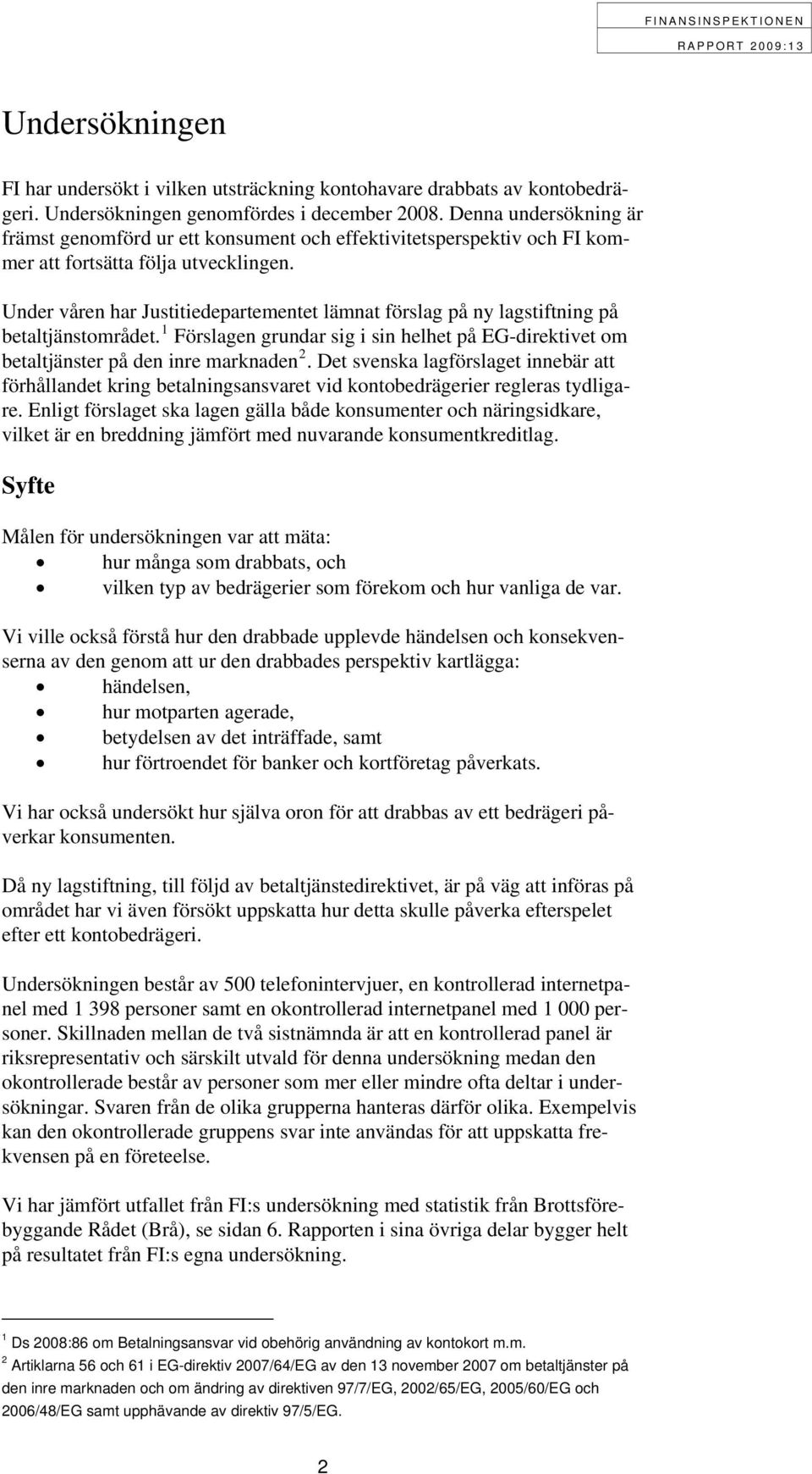 Under våren har Justitiedepartementet lämnat förslag på ny lagstiftning på betaltjänstområdet. 1 Förslagen grundar sig i sin helhet på EG-direktivet om betaltjänster på den inre marknaden 2.