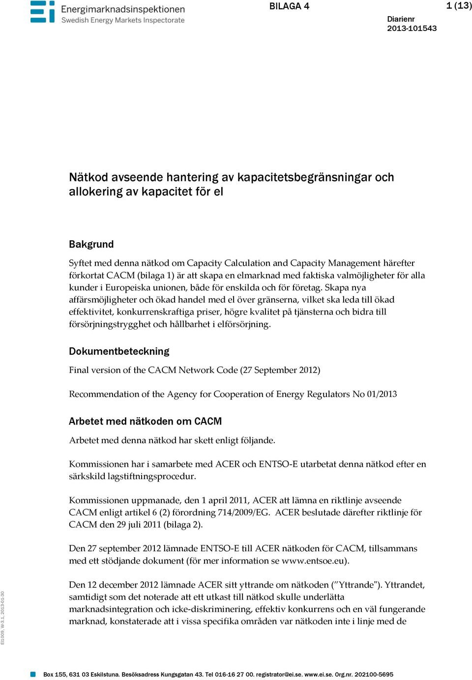 Management härefter förkortat CACM (bilaga 1) är att skapa en elmarknad med faktiska valmöjligheter för alla kunder i Europeiska unionen, både för enskilda och för företag.