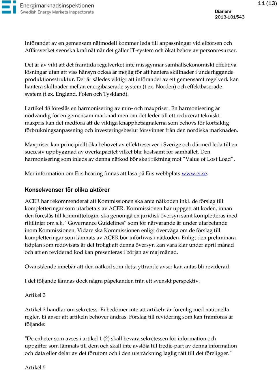 Det är således viktigt att införandet av ett gemensamt regelverk kan hantera skillnader mellan energibaserade system (t.ex. Norden) och effektbaserade system (t.ex. England, Polen och Tyskland).