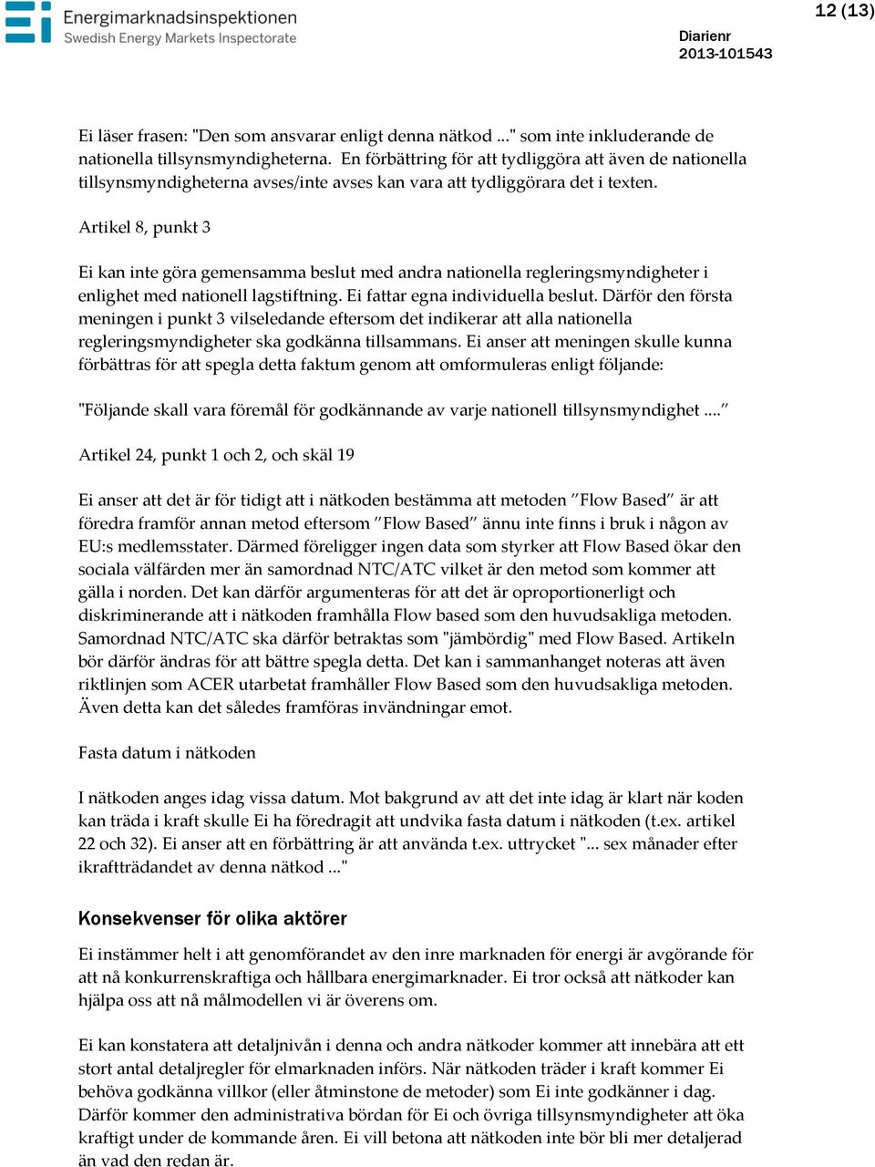 Artikel 8, punkt 3 Ei kan inte göra gemensamma beslut med andra nationella regleringsmyndigheter i enlighet med nationell lagstiftning. Ei fattar egna individuella beslut.