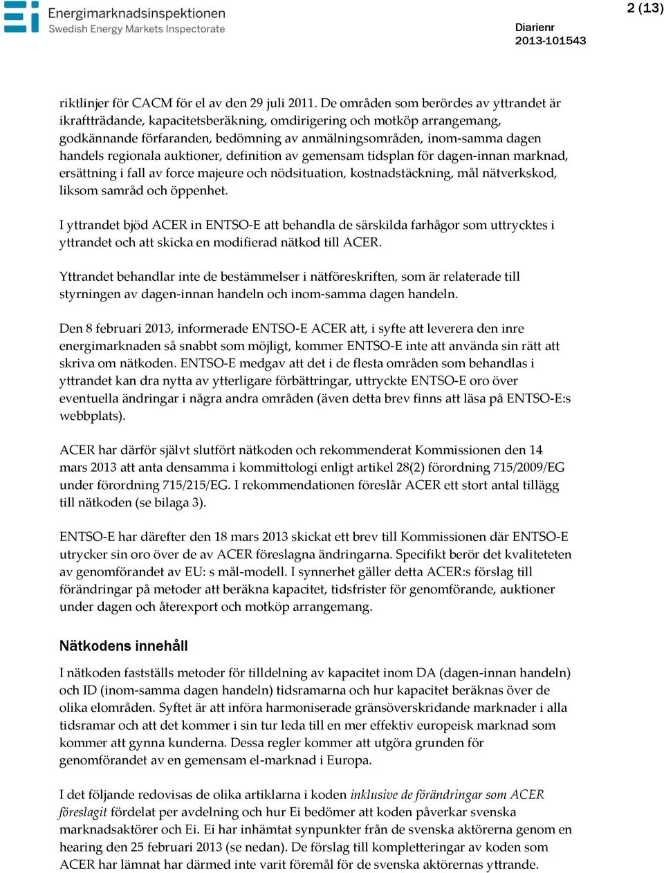 regionala auktioner, definition av gemensam tidsplan för dagen-innan marknad, ersättning i fall av force majeure och nödsituation, kostnadstäckning, mål nätverkskod, liksom samråd och öppenhet.
