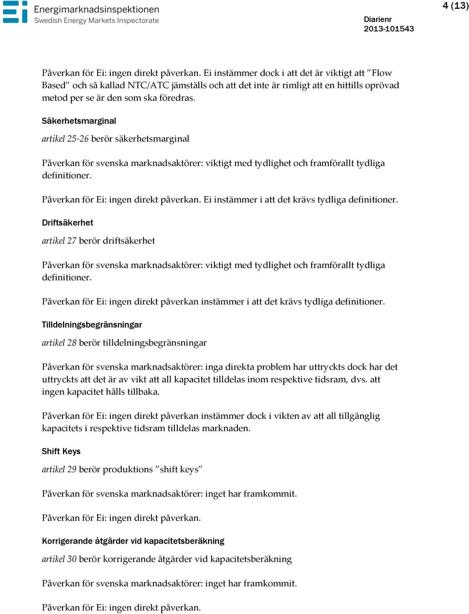 Ei instämmer i att det krävs tydliga definitioner. Driftsäkerhet artikel 27 berör driftsäkerhet Påverkan för svenska marknadsaktörer: viktigt med tydlighet och framförallt tydliga definitioner.