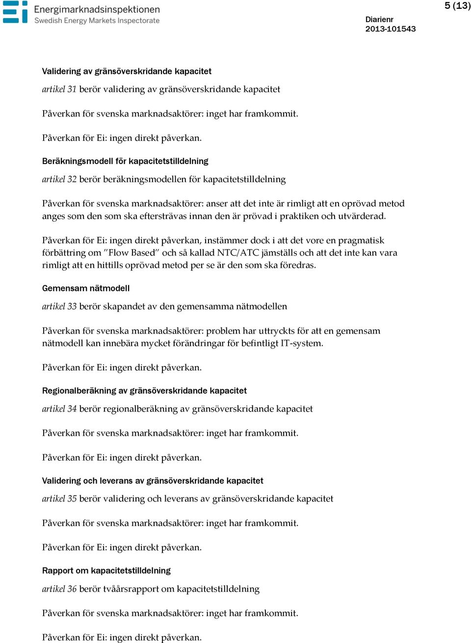Påverkan för Ei: ingen direkt påverkan, instämmer dock i att det vore en pragmatisk förbättring om Flow Based och så kallad NTC/ATC jämställs och att det inte kan vara rimligt att en hittills oprövad