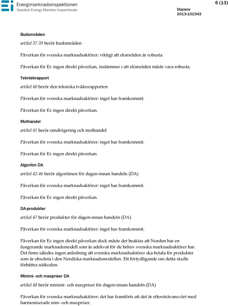 Tekniskrapport artikel 40 berör den tekniska tvåårsrapporten Mothandel artikel 41 berör omdirigering och mothandel Algoritm DA artikel 42-46 berör algoritmen för dagen-innan handeln (DA) DA-produkter