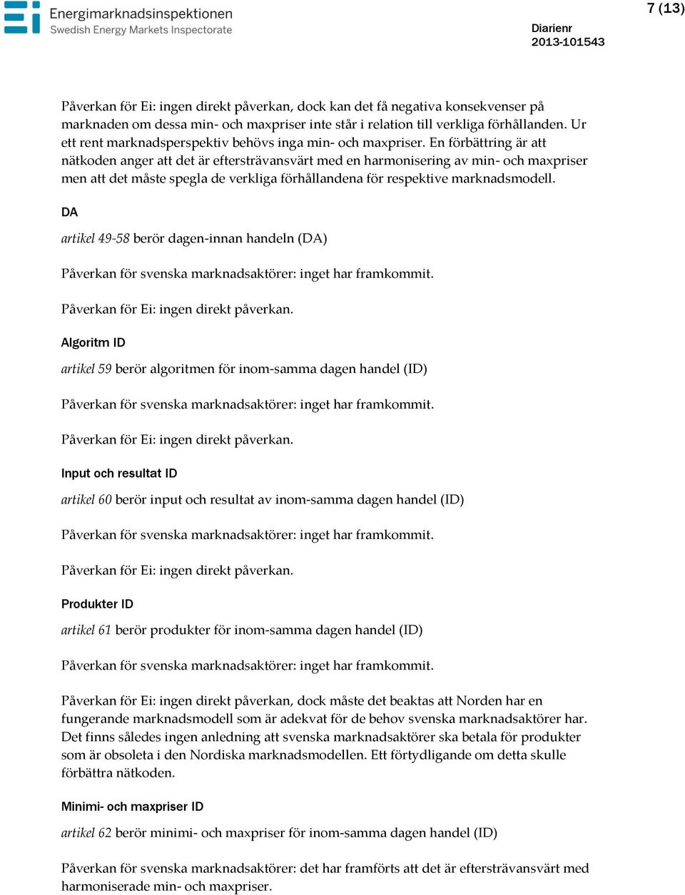 En förbättring är att nätkoden anger att det är eftersträvansvärt med en harmonisering av min- och maxpriser men att det måste spegla de verkliga förhållandena för respektive marknadsmodell.
