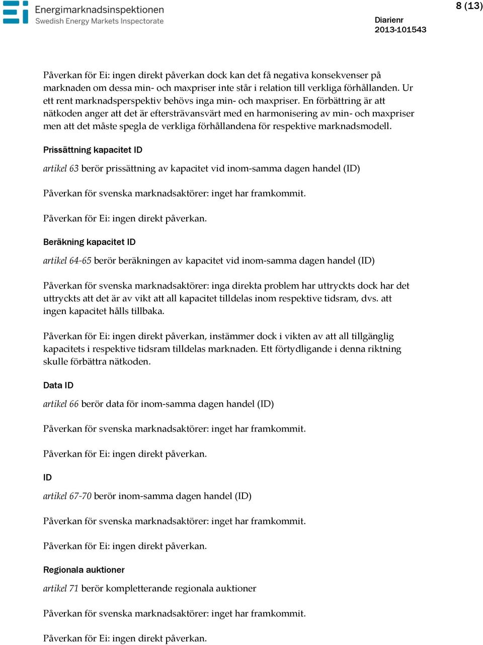 En förbättring är att nätkoden anger att det är eftersträvansvärt med en harmonisering av min- och maxpriser men att det måste spegla de verkliga förhållandena för respektive marknadsmodell.