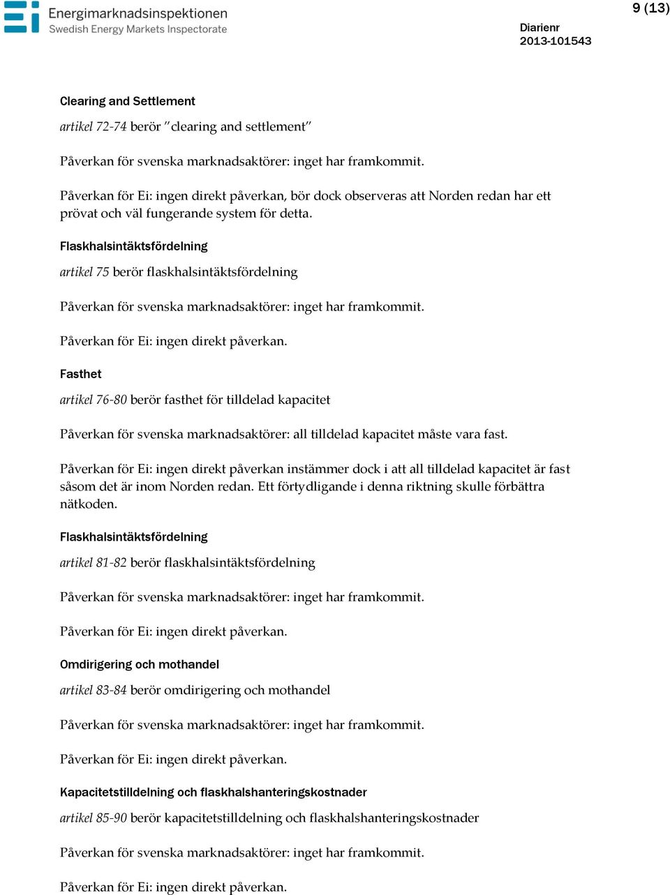 Flaskhalsintäktsfördelning artikel 75 berör flaskhalsintäktsfördelning Fasthet artikel 76-80 berör fasthet för tilldelad kapacitet Påverkan för svenska marknadsaktörer: all tilldelad kapacitet måste
