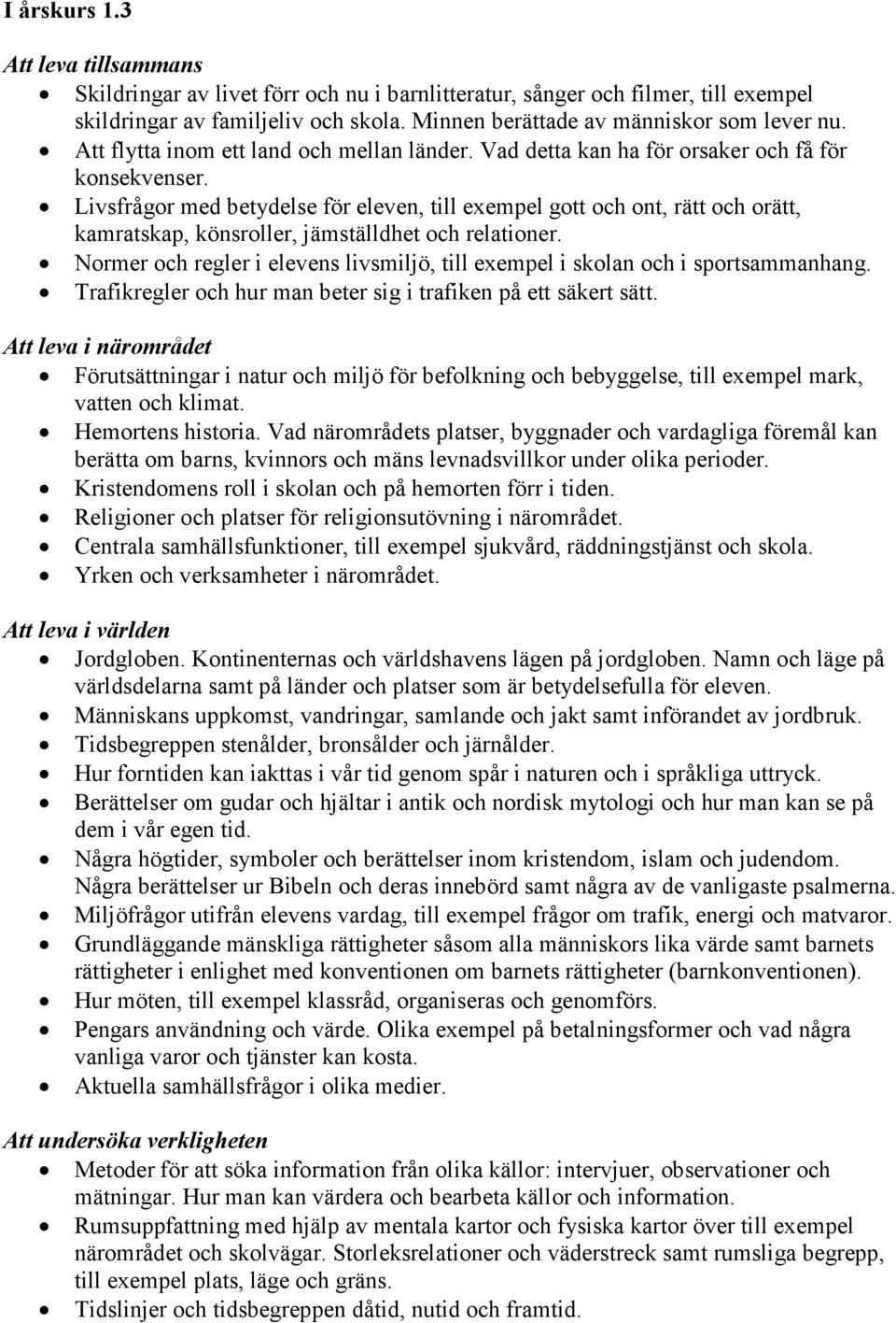 Livsfrågor med betydelse för eleven, till exempel gott och ont, rätt och orätt, kamratskap, könsroller, jämställdhet och relationer.