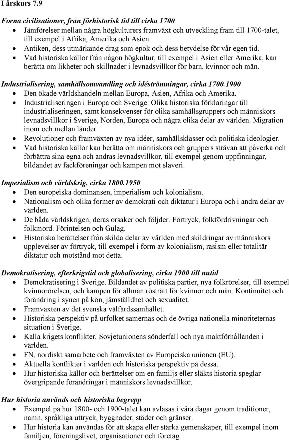 Vad historiska källor från någon högkultur, till exempel i Asien eller Amerika, kan berätta om likheter och skillnader i levnadsvillkor för barn, kvinnor och män.