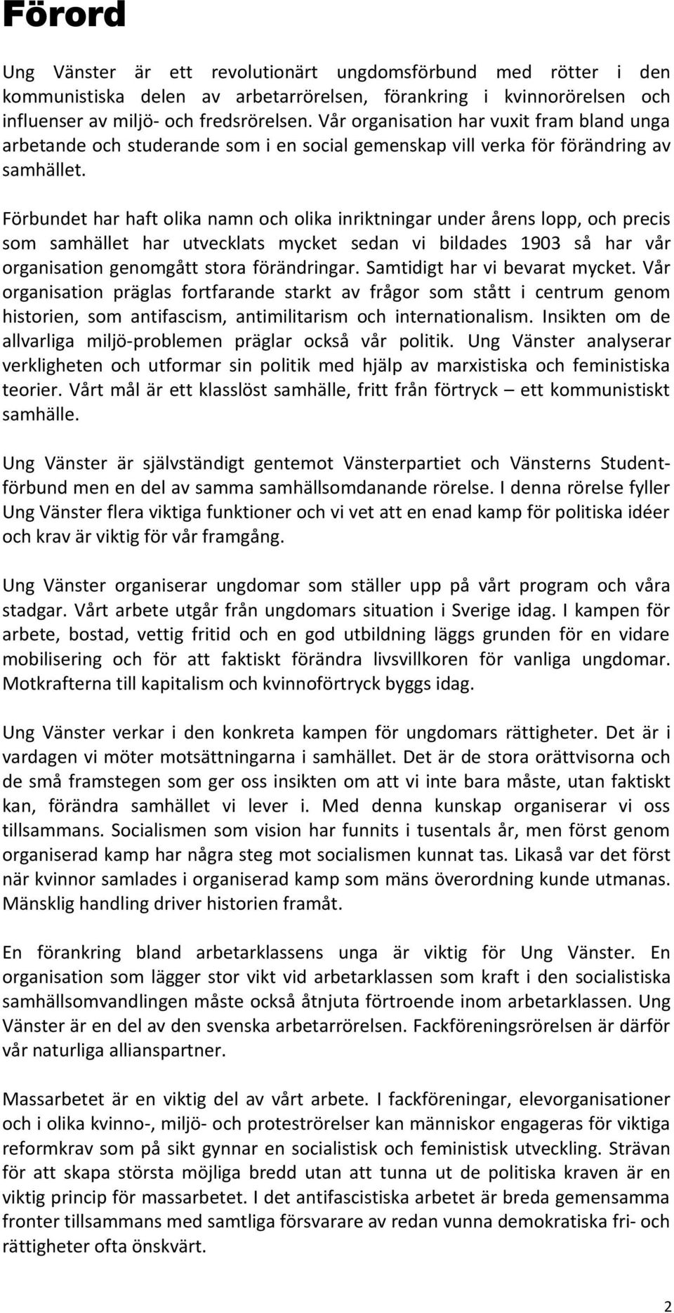Förbundet har haft olika namn och olika inriktningar under årens lopp, och precis som samhället har utvecklats mycket sedan vi bildades 1903 så har vår organisation genomgått stora förändringar.