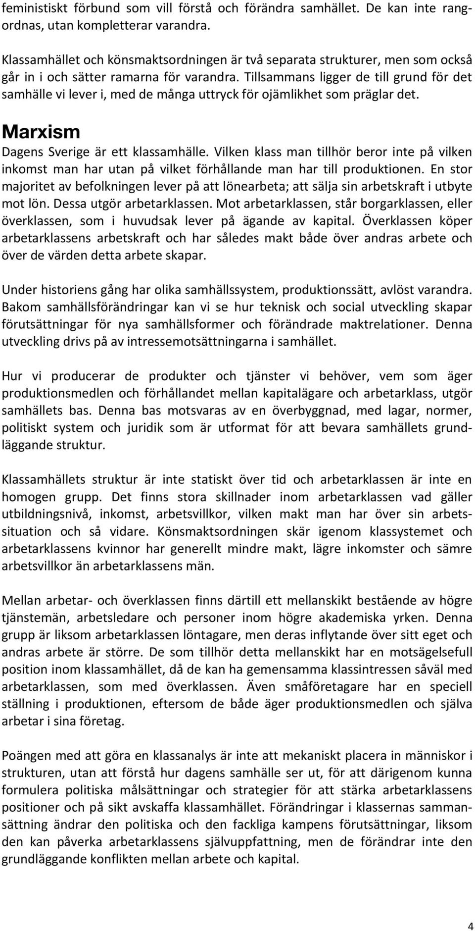 Tillsammans ligger de till grund för det samhälle vi lever i, med de många uttryck för ojämlikhet som präglar det. Marxism Dagens Sverige är ett klassamhälle.