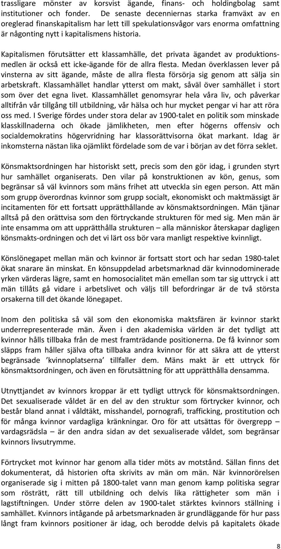 Kapitalismen förutsätter ett klassamhälle, det privata ägandet av produktionsmedlen är också ett icke-ägande för de allra flesta.