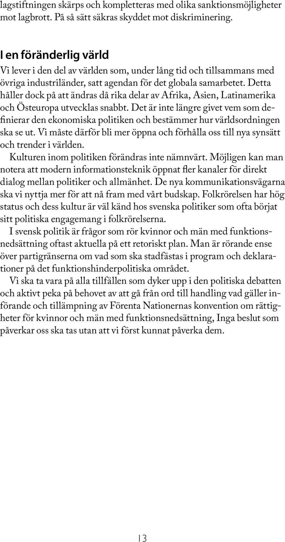 Detta håller dock på att ändras då rika delar av Afrika, Asien, Latinamerika och Östeuropa utvecklas snabbt.