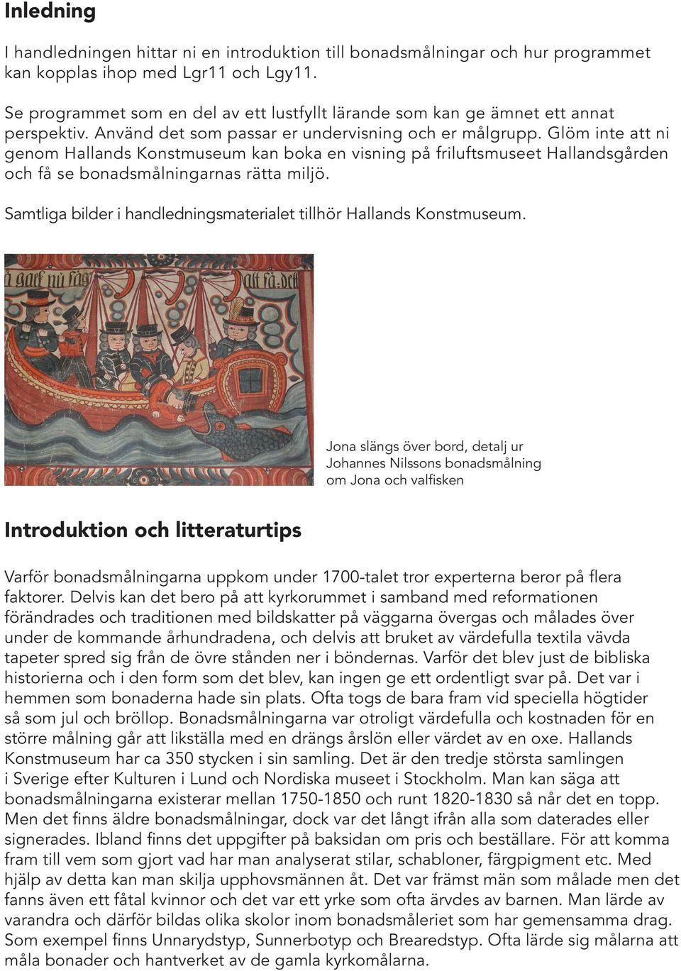 Glöm inte att ni genom Hallands Konstmuseum kan boka en visning på friluftsmuseet Hallandsgården och få se bonadsmålningarnas rätta miljö.
