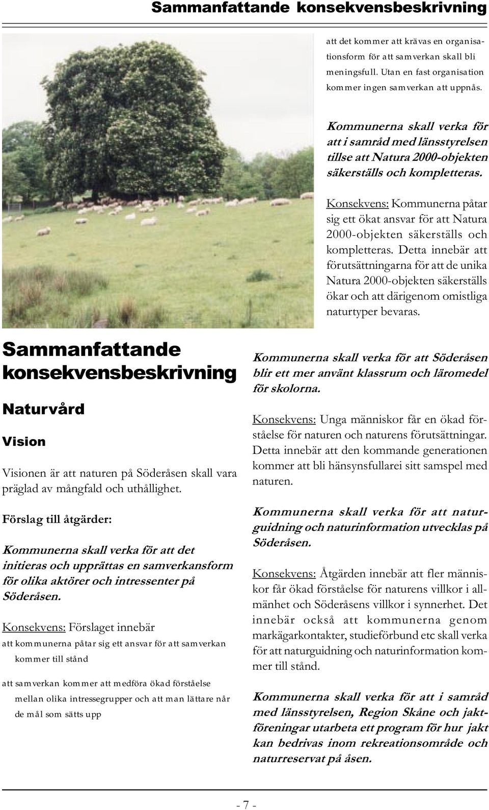 Konsekvens: Kommunerna påtar sig ett ökat ansvar för att Natura 2000-objekten säkerställs och kompletteras.