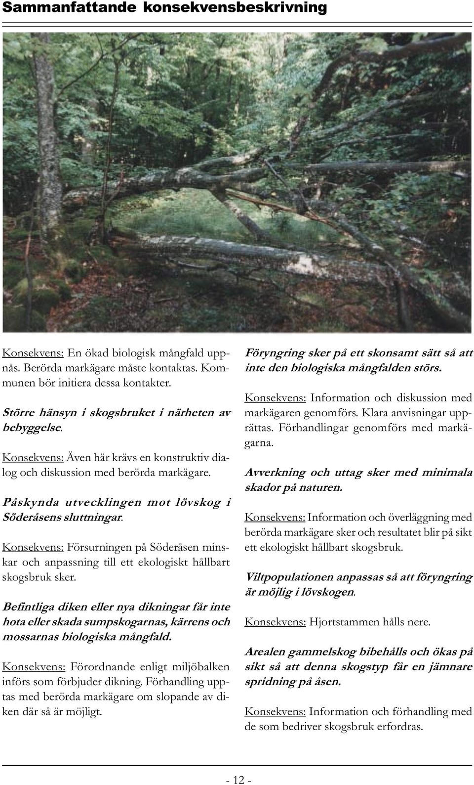 Konsekvens: Försurningen på Söderåsen minskar och anpassning till ett ekologiskt hållbart skogsbruk sker.