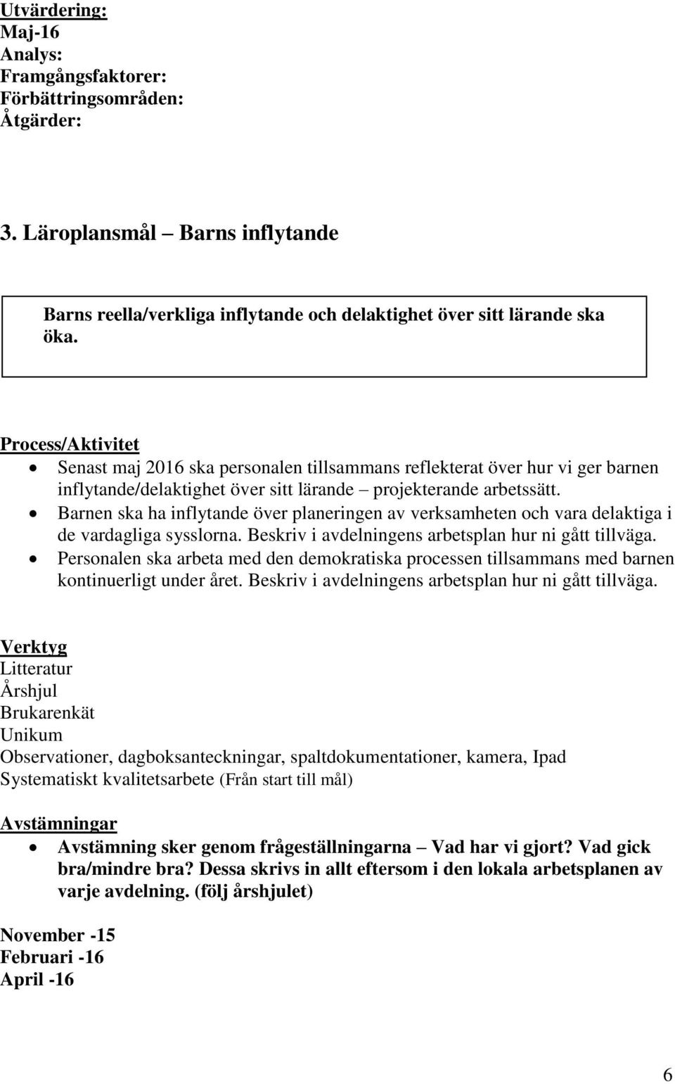 Barnen ska ha inflytande över planeringen av verksamheten och vara delaktiga i de vardagliga sysslorna. Beskriv i avdelningens arbetsplan hur ni gått tillväga.