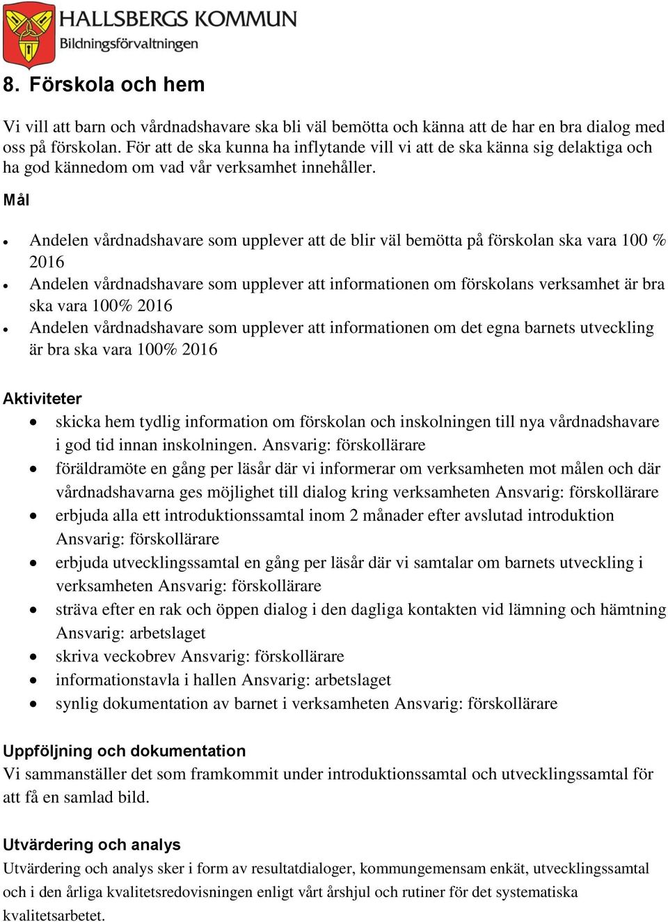 Mål Andelen vårdnadshavare som upplever att de blir väl bemötta på förskolan ska vara 100 % 2016 Andelen vårdnadshavare som upplever att informationen om förskolans verksamhet är bra ska vara 100%