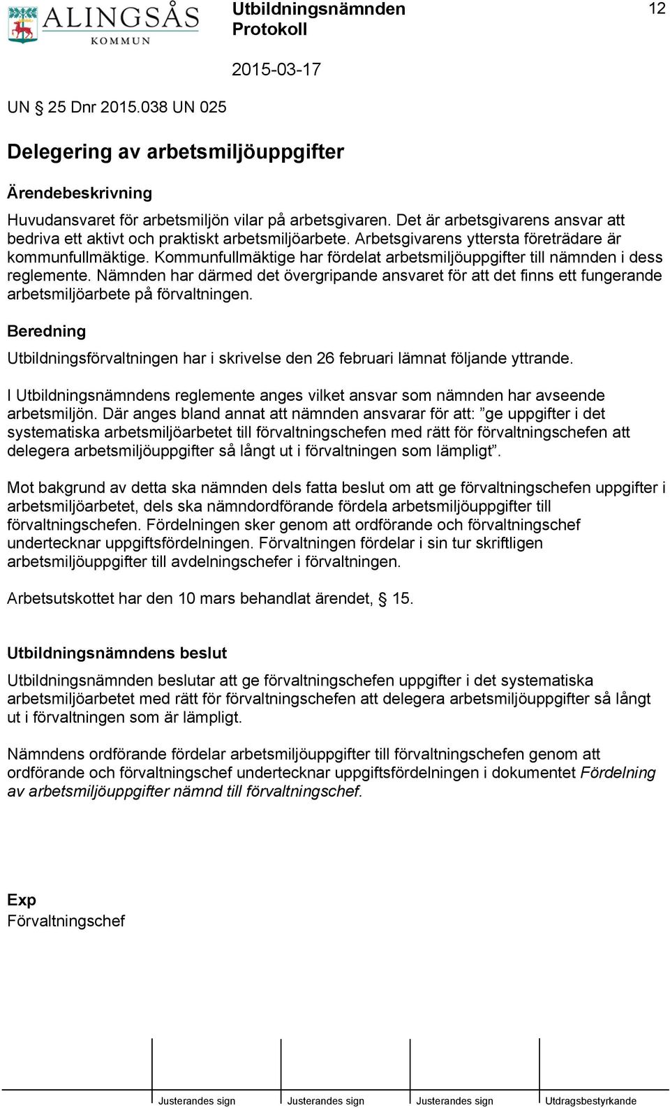 Kommunfullmäktige har fördelat arbetsmiljöuppgifter till nämnden i dess reglemente. Nämnden har därmed det övergripande ansvaret för att det finns ett fungerande arbetsmiljöarbete på förvaltningen.