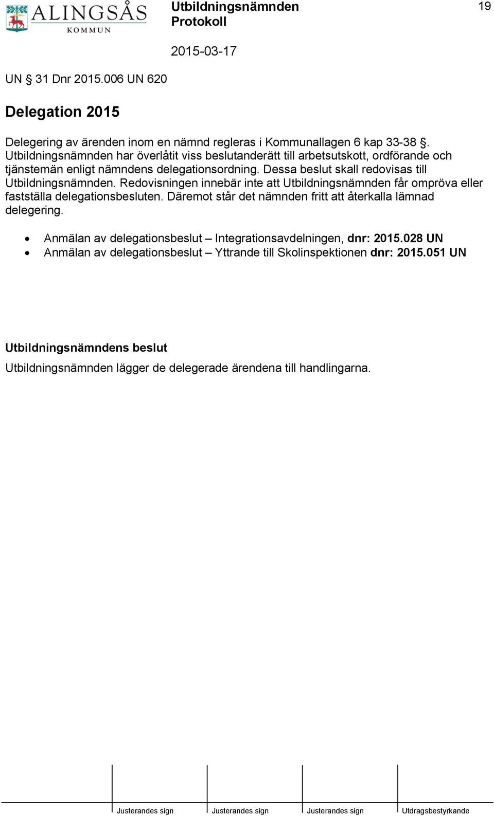 Dessa beslut skall redovisas till Utbildningsnämnden. Redovisningen innebär inte att Utbildningsnämnden får ompröva eller fastställa delegationsbesluten.