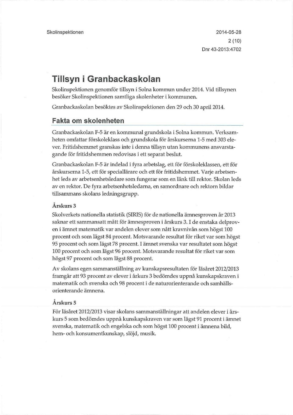 Verksamheten omfattar förskoleklass och grundskola för årskurserna 1-5 med 303 elever.