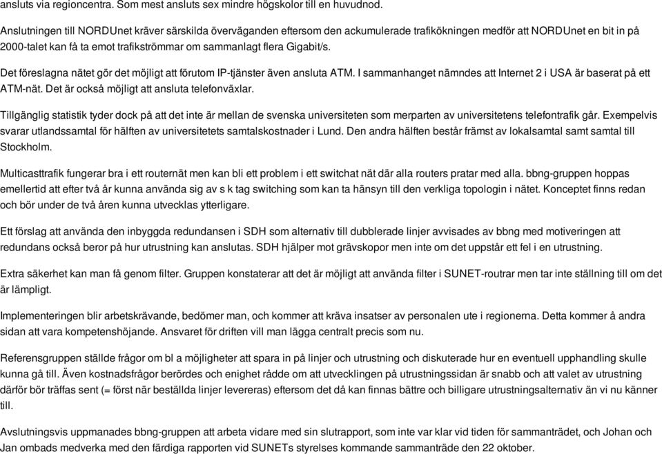 Gigabit/s. Det föreslagna nätet gör det möjligt att förutom IP-tjänster även ansluta ATM. I sammanhanget nämndes att Internet 2 i USA är baserat på ett ATM-nät.