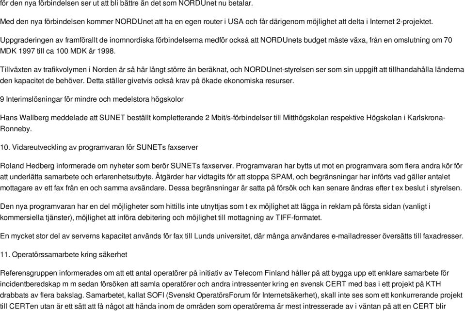 Uppgraderingen av framförallt de inomnordiska förbindelserna medför också att NORDUnets budget måste växa, från en omslutning om 70 MDK 1997 till ca 100 MDK år 1998.