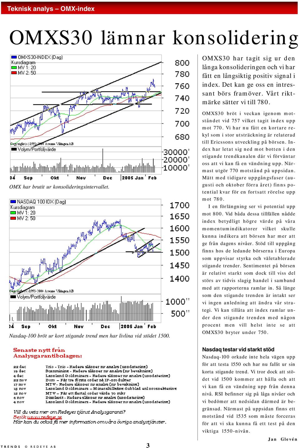 OMXS30 bröt i veckan igenom motståndet vid 757 vilket tagit index upp mot 770. Vi har nu fått en kortare rekyl som i stor utsträckning är relaterad till Ericssons utveckling på börsen.