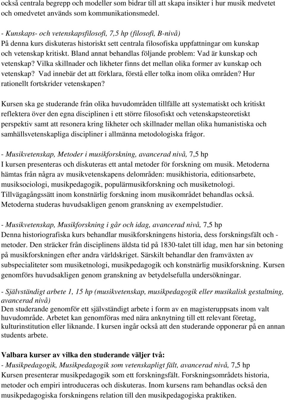 Bland annat behandlas följande problem: Vad är kunskap och vetenskap? Vilka skillnader och likheter finns det mellan olika former av kunskap och vetenskap?