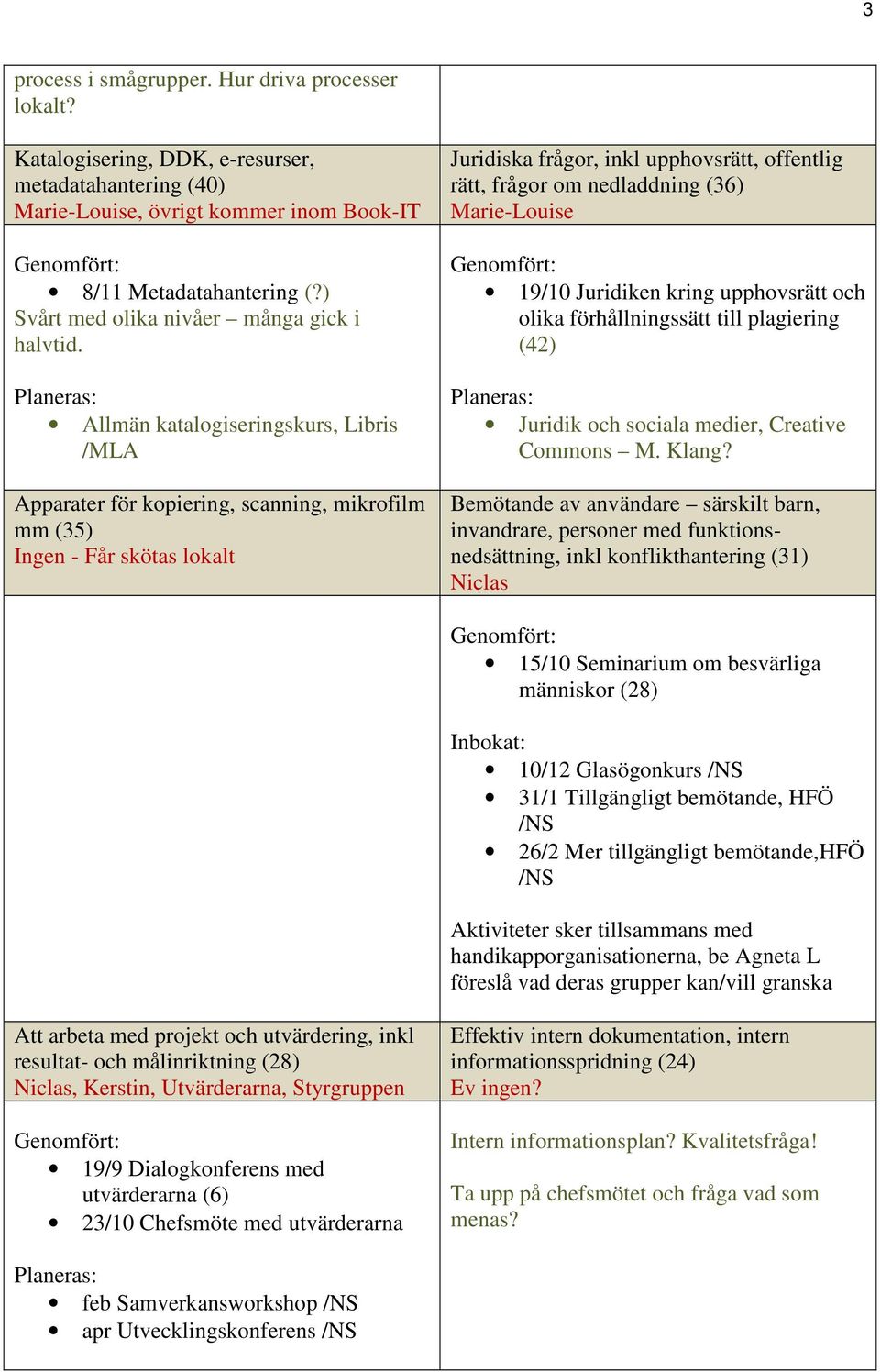 Allmän katalogiseringskurs, Libris /MLA Apparater för kopiering, scanning, mikrofilm mm (35) Ingen - Får skötas lokalt Juridiska frågor, inkl upphovsrätt, offentlig rätt, frågor om nedladdning (36)