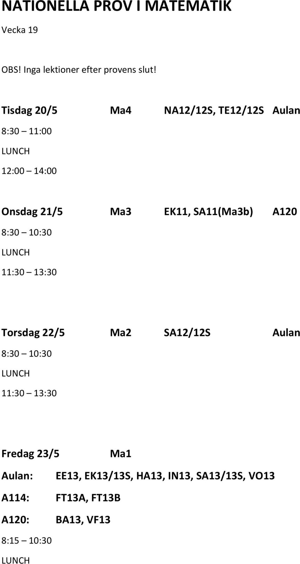 SA11(Ma3b) A120 8:30 10:30 LUNCH 11:30 13:30 Torsdag 22/5 Ma2 SA12/12S Aulan 8:30 10:30 LUNCH