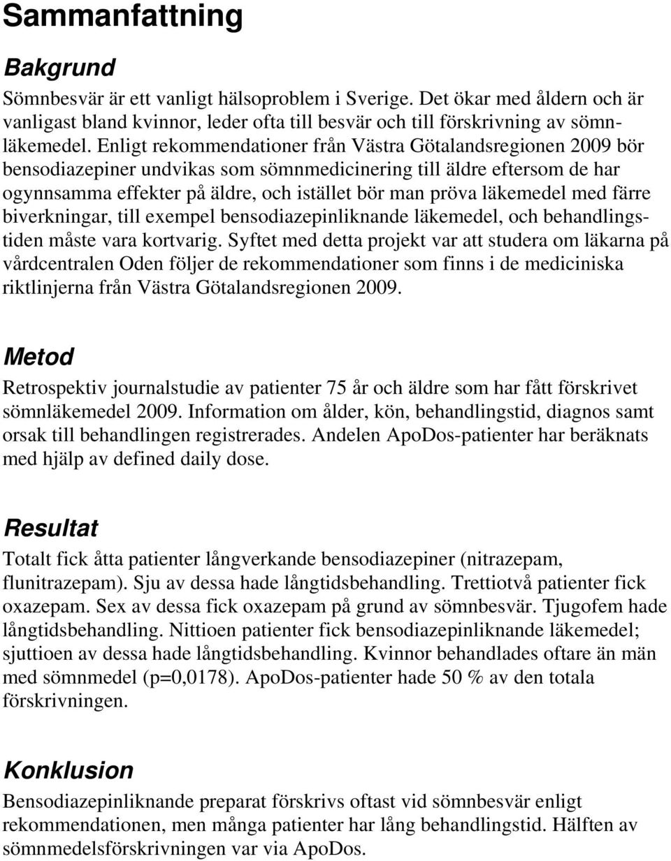 läkemedel med färre biverkningar, till exempel bensodiazepinliknande läkemedel, och behandlingstiden måste vara kortvarig.
