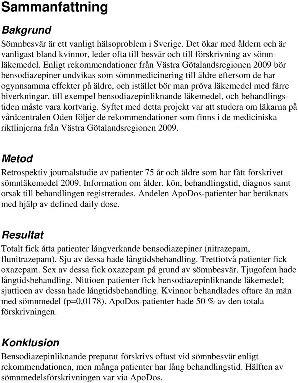 läkemedel med färre biverkningar, till exempel bensodiazepinliknande läkemedel, och behandlingstiden måste vara kortvarig.